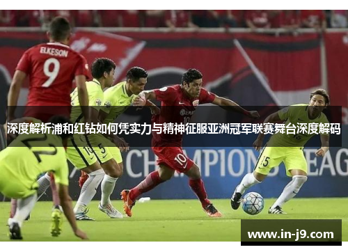 深度解析浦和红钻如何凭实力与精神征服亚洲冠军联赛舞台深度解码
